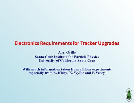 Electronics Requirements for Tracker Upgrades A.A. Grillo Santa Cruz Institute for Particle Physics University of California Santa Cruz With much information.