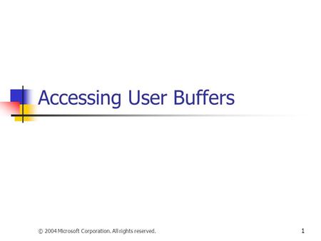 © 2004 Microsoft Corporation. All rights reserved. 1 Accessing User Buffers.