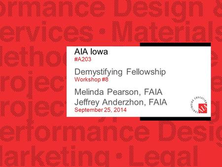 AIA Iowa #A203 Demystifying Fellowship Workshop #8 Melinda Pearson, FAIA Jeffrey Anderzhon, FAIA September 25, 2014.