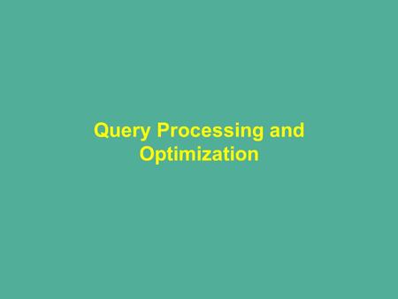 Query Processing and Optimization. Query Processing Efficient Query Processing crucial for good or even effective operations of a database Query Processing.