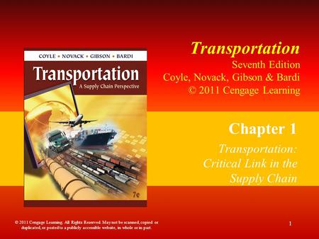 Transportation Seventh Edition Coyle, Novack, Gibson & Bardi © 2011 Cengage Learning Chapter 1 Transportation: Critical Link in the Supply Chain 1 © 2011.