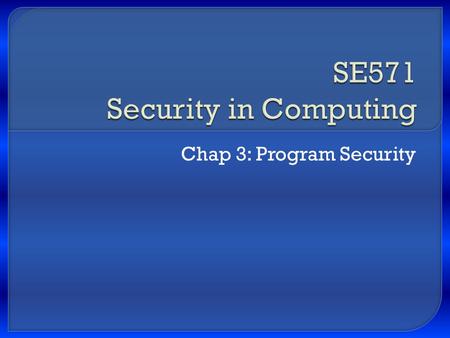 Chap 3: Program Security.  Programming errors with security implications: buffer overflows, incomplete access control  Malicious code: viruses, worms,