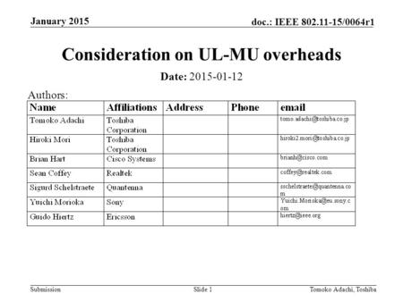 Submission doc.: IEEE 802.11-15/0064r1 January 2015 Tomoko Adachi, ToshibaSlide 1 Consideration on UL-MU overheads Date: 2015-01-12 Authors:
