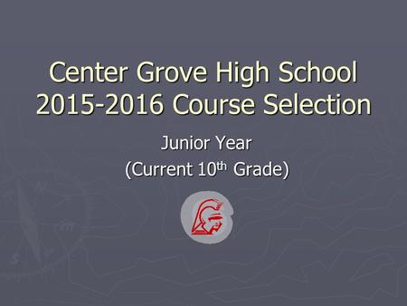 Center Grove High School 2015-2016 Course Selection Junior Year (Current 10 th Grade)