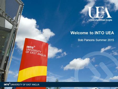 Welcome to INTO UEA Bob Parsons Summer 2015.