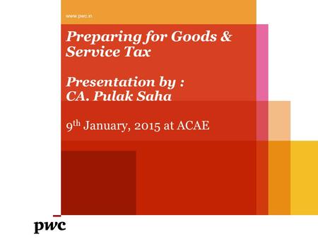 Preparing for Goods & Service Tax Presentation by : CA. Pulak Saha
