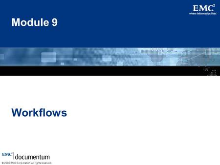 © 2005 EMC Corporation. All rights reserved. Module 9 Workflows.