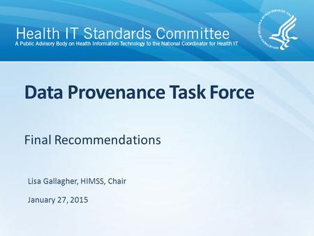 Final Recommendations Data Provenance Task Force Lisa Gallagher, HIMSS, Chair January 27, 2015.