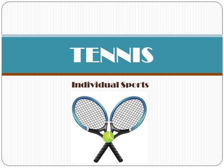 Individual Sports TENNIS. HISTORY The history of tennis dates back several thousand years (12 th /13 th century) Tennis originally was known as “lawn.
