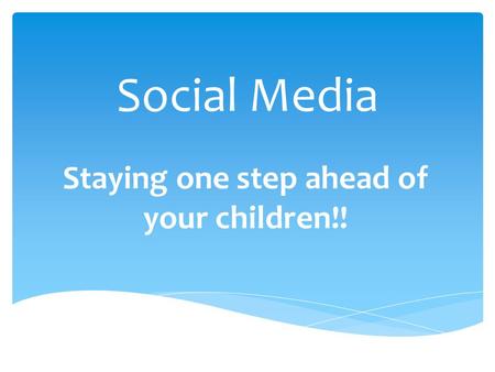 Social Media Staying one step ahead of your children!!