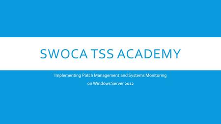 SWOCA TSS ACADEMY Implementing Patch Management and Systems Monitoring on Windows Server 2012.