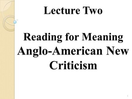 Lecture Two Reading for Meaning Anglo-American New Criticism