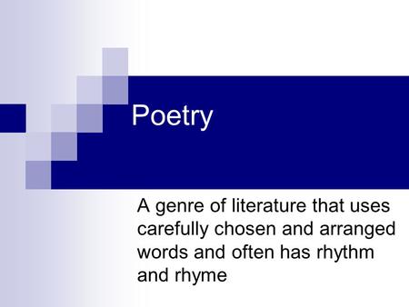 Poetry A genre of literature that uses carefully chosen and arranged words and often has rhythm and rhyme.