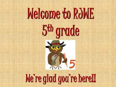 Welcome to RJWE 5 th grade We’re glad you’re here!!