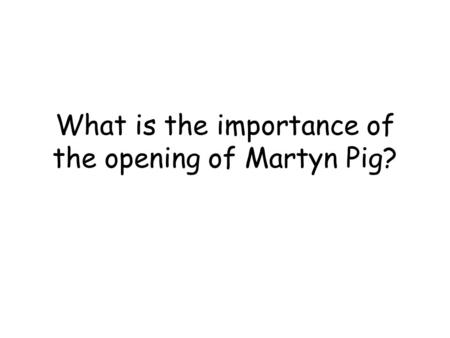 What is the importance of the opening of Martyn Pig?