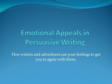 How writers and advertisers use your feelings to get you to agree with them.