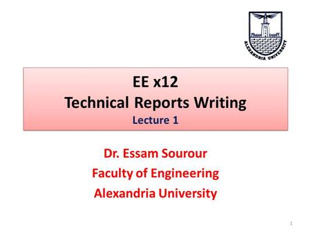 EE x12 Technical Reports Writing Lecture 1 Dr. Essam Sourour Faculty of Engineering Alexandria University 1.