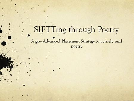 SIFTTing through Poetry A pre- Advanced Placement Strategy to actively read poetry.
