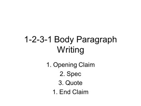 1-2-3-1 Body Paragraph Writing 1. Opening Claim 2. Spec 3. Quote 1. End Claim.