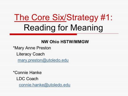 The Core Six/Strategy #1: Reading for Meaning NW Ohio HSTW/MMGW *Mary Anne Preston Literacy Coach *Connie Hanke LDC Coach