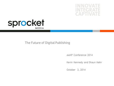 The Future of Digital Publishing AAMP Conference 2014 Kevin Kennedy and Shaun Mehr October 3, 2014.