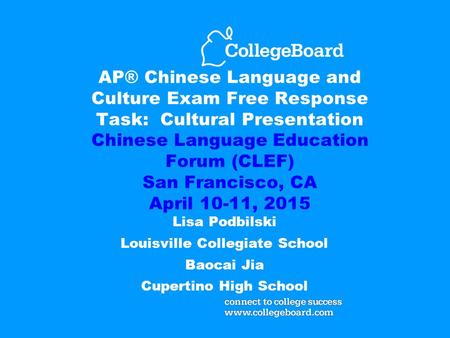 AP® Chinese Language and Culture Exam Free Response Task: Cultural Presentation Chinese Language Education Forum (CLEF) San Francisco, CA April 10-11,