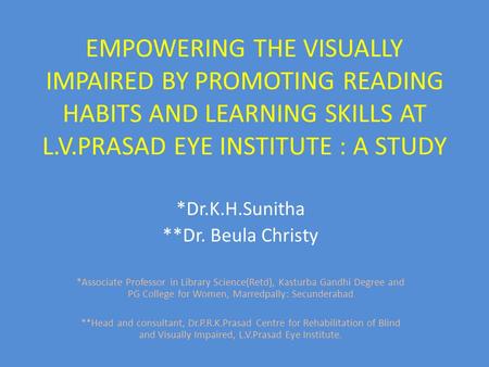 EMPOWERING THE VISUALLY IMPAIRED BY PROMOTING READING HABITS AND LEARNING SKILLS AT L.V.PRASAD EYE INSTITUTE : A STUDY *Dr.K.H.Sunitha **Dr. Beula Christy.