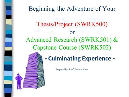 Beginning the Adventure of Your Thesis/Project (SWRK500) or Advanced Research (SWRK501) & Capstone Course (SWRK502) ~ Culminating Experience ~ Prepared.
