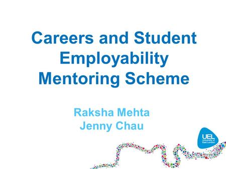 Careers and Student Employability Mentoring Scheme Raksha Mehta Jenny Chau.