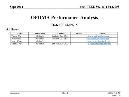Doc.: IEEE 802.11-14/1227r3 SubmissionSlide 1 OFDMA Performance Analysis Date: 2014-09-15 Authors: Tianyu Wu etc. MediaTek Sept 2014 NameAffiliationsAddressPhoneEmail.