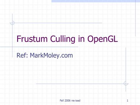 Fall 2006 revised1 Frustum Culling in OpenGL Ref: MarkMoley.com.