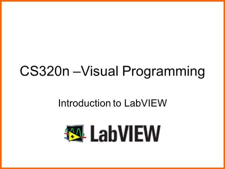 CS320n –Visual Programming Introduction to LabVIEW.