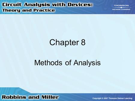 Chapter 8 Methods of Analysis. 2 Constant Current Sources Maintains same current in branch of circuit –Doesn’t matter how components are connected external.