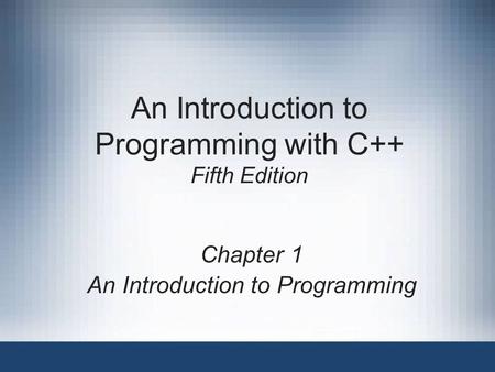 An Introduction to Programming with C++ Fifth Edition Chapter 1 An Introduction to Programming.