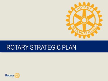 TITLE ROTARY STRATEGIC PLAN. ROTARY STRATEGIC PLAN | 2 “If Rotary is to realize its proper destiny, it must be evolutionary at all times, revolutionary.