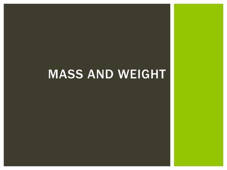 MASS AND WEIGHT.  Mass is the amount of material in an object. MASS AND WEIGHT.