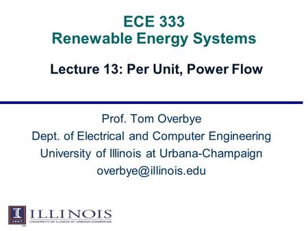 ECE 333 Renewable Energy Systems Lecture 13: Per Unit, Power Flow Prof. Tom Overbye Dept. of Electrical and Computer Engineering University of Illinois.