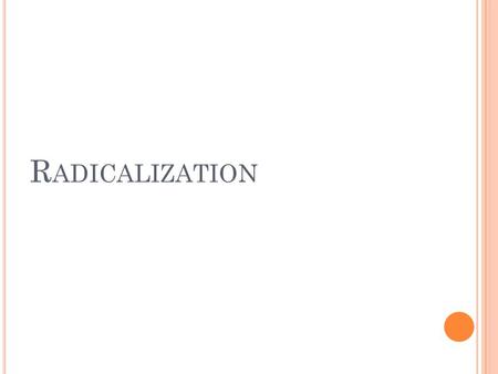 R ADICALIZATION. R ADICALIZATION IS A DYNAMIC PROCESS THAT VARIES FOR EACH INDIVIDUAL, BUT SHARES SOME UNDERLYING COMMONALITIES THAT CAN BE EXPLORED.