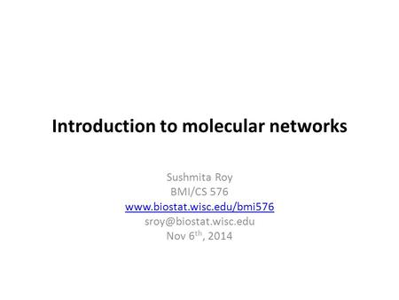 Introduction to molecular networks Sushmita Roy BMI/CS 576  Nov 6 th, 2014.