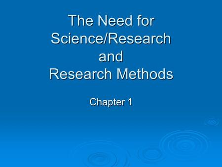 The Need for Science/Research and Research Methods Chapter 1.