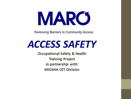 Presents ACCESS SAFETY Occupational Safety & Health Training Project in partnership with: MIOSHA CET Division.