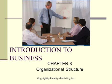 Copyright by Paradigm Publishing, Inc. INTRODUCTION TO BUSINESS CHAPTER 8 Organizational Structure.
