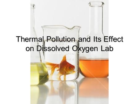 Thermal Pollution and Its Effect on Dissolved Oxygen Lab