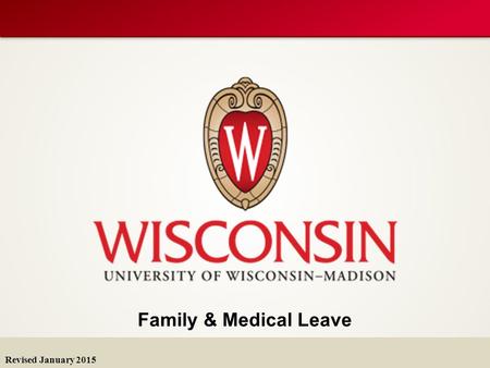 Family & Medical Leave Revised January 2015. FMLA & WFMLA FMLA Family & Medical Leave Act (federal) WFMLA Wisconsin Family & Medical Leave Act Leave entitlements.