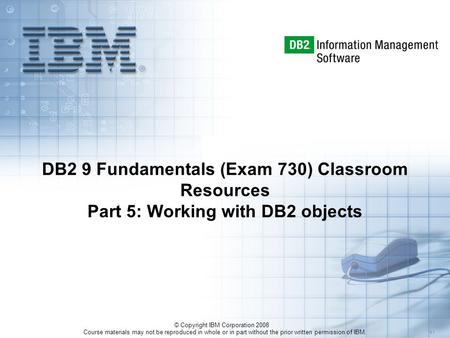 Course materials may not be reproduced in whole or in part without the prior written permission of IBM. 5.1 © Copyright IBM Corporation 2008 DB2 9 Fundamentals.