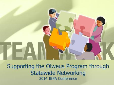 Supporting the Olweus Program through Statewide Networking 2014 IBPA Conference.