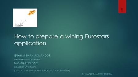 How to prepare a wining Eurostars application IBRAHIM SıNAN AKMANDOR EUROSTARS-2 IEP CHAıRMAN, MIOMIR KNEZEVIC EUROSTARS IEP MEMBER (MBSI SA, LUTRY, SWITZERLAND;