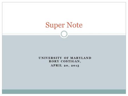 UNIVERSITY OF MARYLAND RORY COSTIGAN, APRIL 20, 2015 Super Note.