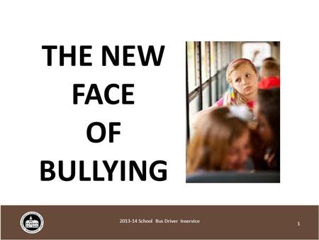 THE NEW FACE OF BULLYING 1 2013-14 School Bus Driver Inservice.