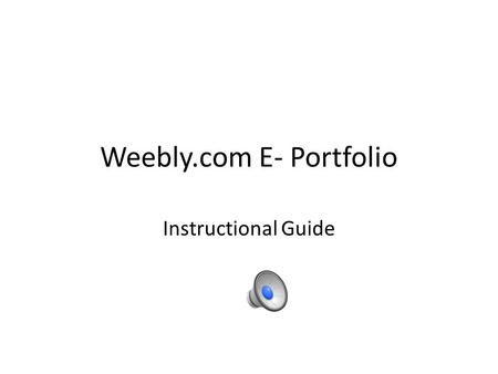 Weebly.com E- Portfolio Instructional Guide Step 1 Using Internet Explorer, go to www.weebly.com (Weebly, 2013) Created by Dr. K. Hodges 2.